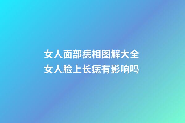 女人面部痣相图解大全 女人脸上长痣有影响吗